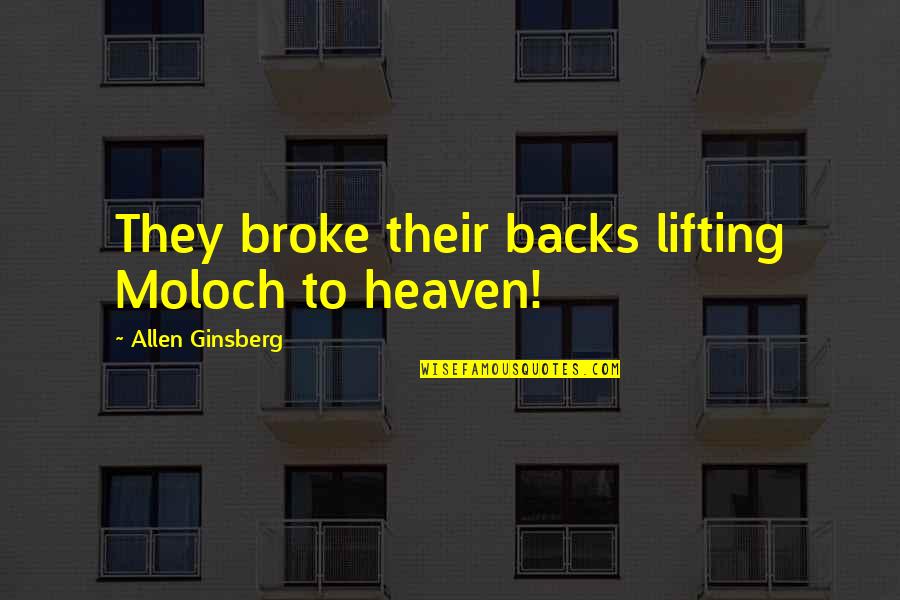 Vuelvo Enseguida Quotes By Allen Ginsberg: They broke their backs lifting Moloch to heaven! Vuelvo Enseguida Quotes By Allen Ginsberg: They broke their backs lifting Moloch to heaven!