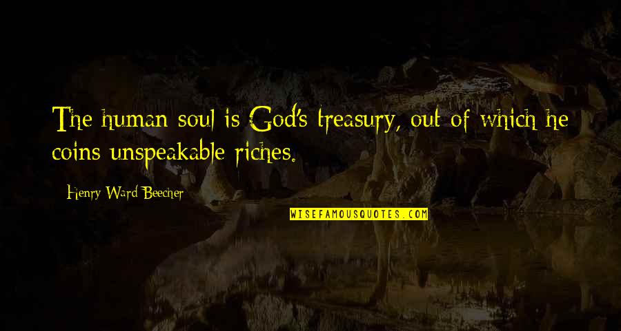 Vuelvo Enseguida Quotes By Henry Ward Beecher: The human soul is God's treasury, out of Vuelvo Enseguida Quotes By Henry Ward Beecher: The human soul is God's treasury, out of