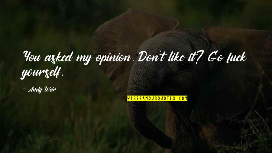 Vueshield Quotes By Andy Weir: You asked my opinion. Don't like it? Go