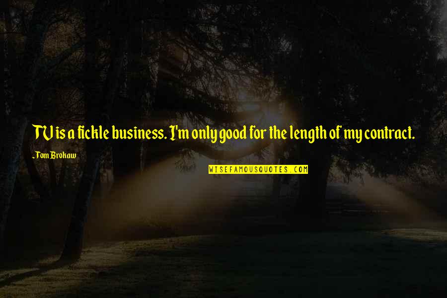 Vuestros Pecados Quotes By Tom Brokaw: TV is a fickle business. I'm only good