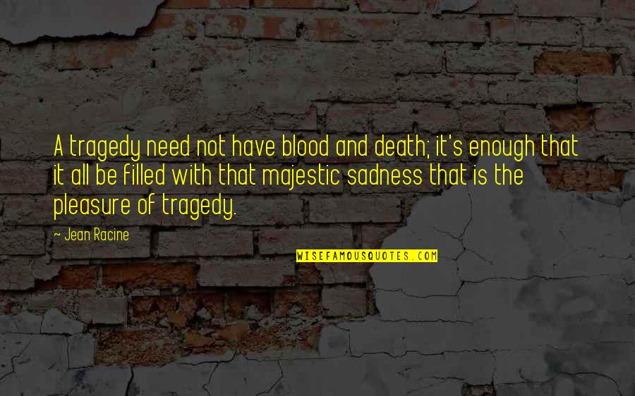 Vugar Bayramov Quotes By Jean Racine: A tragedy need not have blood and death; Vugar Bayramov Quotes By Jean Racine: A tragedy need not have blood and death;