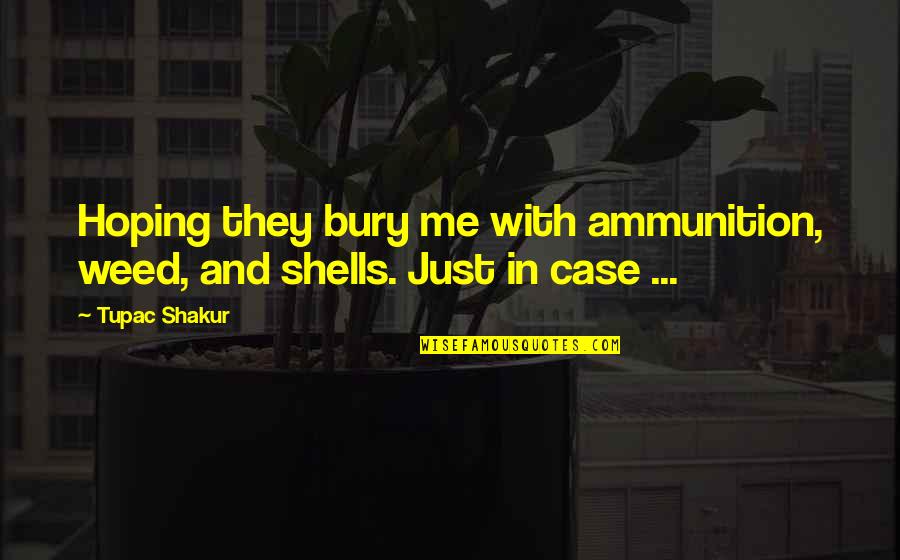 Vugar Bayramov Quotes By Tupac Shakur: Hoping they bury me with ammunition, weed, and