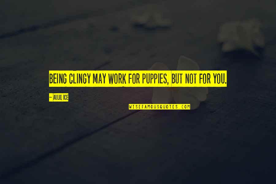 Vugar Jafarov Quotes By Auliq Ice: Being clingy may work for puppies, but not