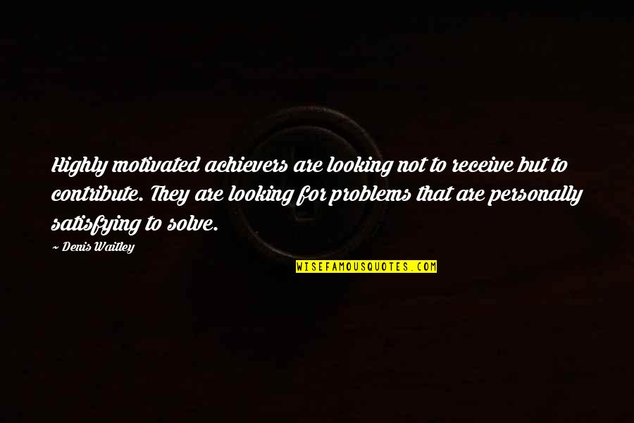 Vuillaume Book Quotes By Denis Waitley: Highly motivated achievers are looking not to receive