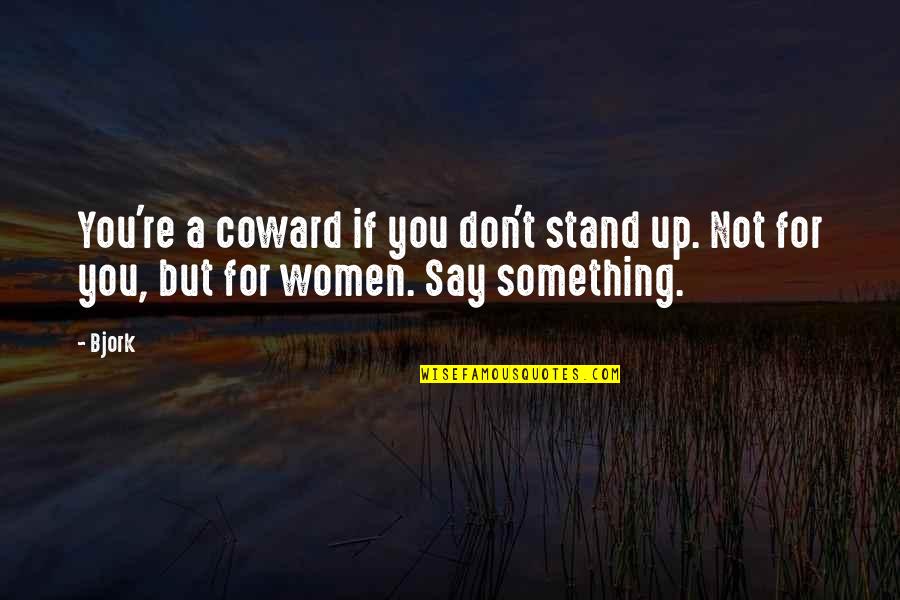 Vuillermet Quotes By Bjork: You're a coward if you don't stand up.