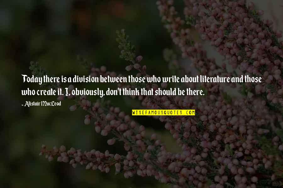 Vuillermoz Quotes By Alistair MacLeod: Today there is a division between those who Vuillermoz Quotes By Alistair MacLeod: Today there is a division between those who