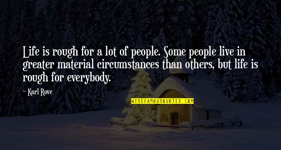 Vuillermoz Quotes By Karl Rove: Life is rough for a lot of people. Vuillermoz Quotes By Karl Rove: Life is rough for a lot of people.