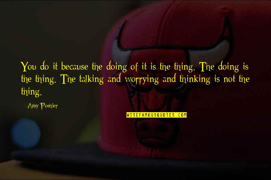 Vuitton Quotes By Amy Poehler: You do it because the doing of it