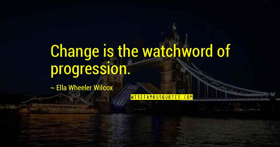 Vuitton Quotes By Ella Wheeler Wilcox: Change is the watchword of progression.