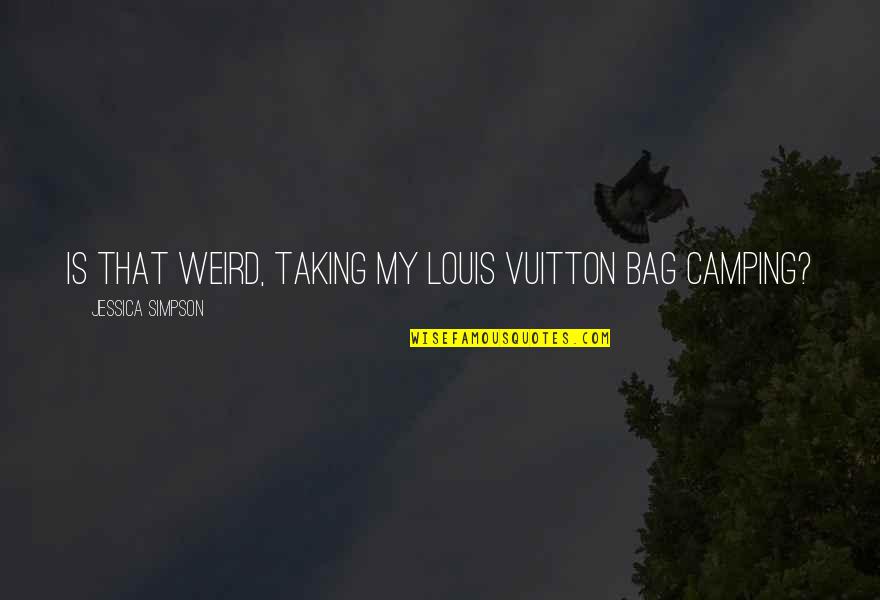 Vuitton Quotes By Jessica Simpson: Is that weird, taking my Louis Vuitton bag