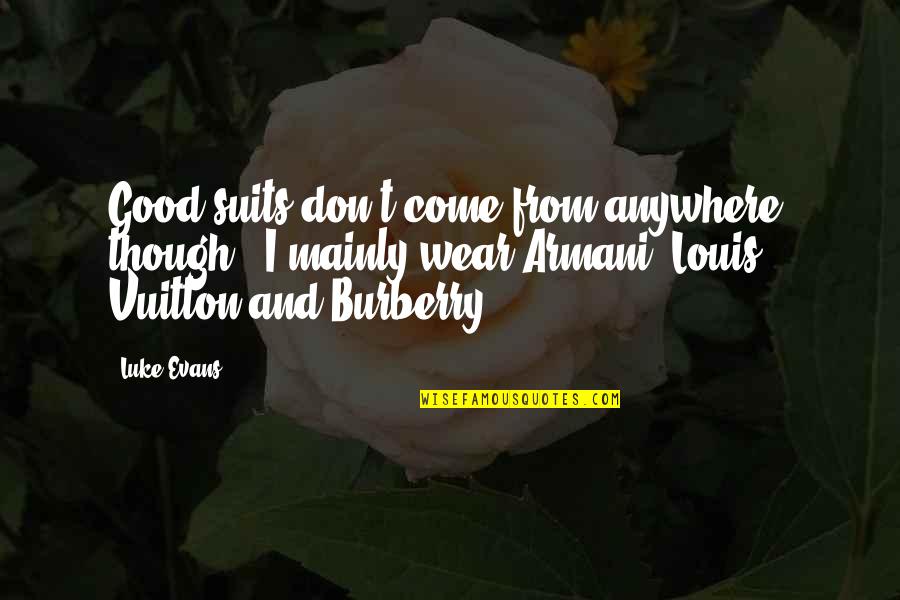 Vuitton Quotes By Luke Evans: Good suits don't come from anywhere, though -