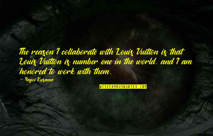 Vuitton Quotes By Yayoi Kusama: The reason I collaborate with Louis Vuitton is
