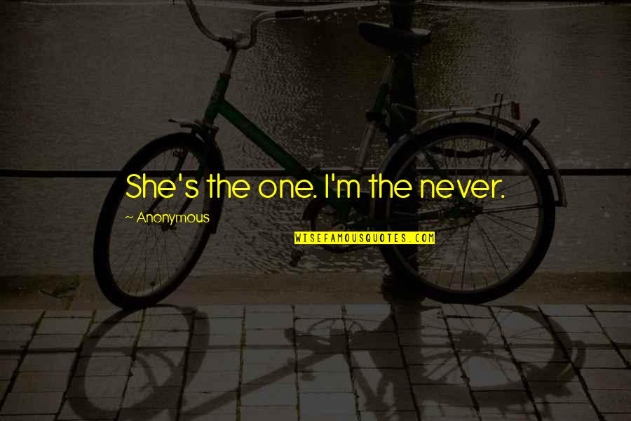 Vujacic Gume Quotes By Anonymous: She's the one. I'm the never. Vujacic Gume Quotes By Anonymous: She's the one. I'm the never.