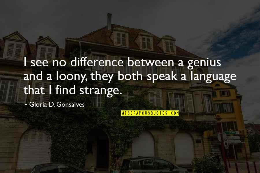 Vujadin Stanojkovic Quotes By Gloria D. Gonsalves: I see no difference between a genius and Vujadin Stanojkovic Quotes By Gloria D. Gonsalves: I see no difference between a genius and