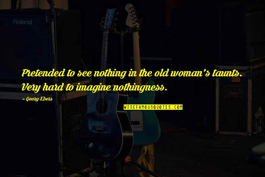 Vujaklija Automobili Quotes By Georg Ebers: Pretended to see nothing in the old woman's