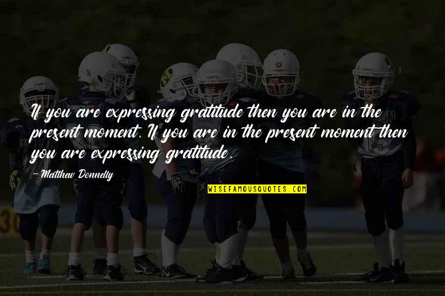 Vujaklija Automobili Quotes By Matthew Donnelly: If you are expressing gratitude then you are Vujaklija Automobili Quotes By Matthew Donnelly: If you are expressing gratitude then you are