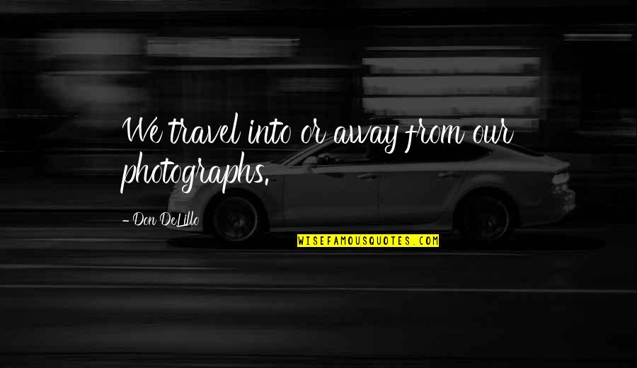 Vujaklija Quotes By Don DeLillo: We travel into or away from our photographs.