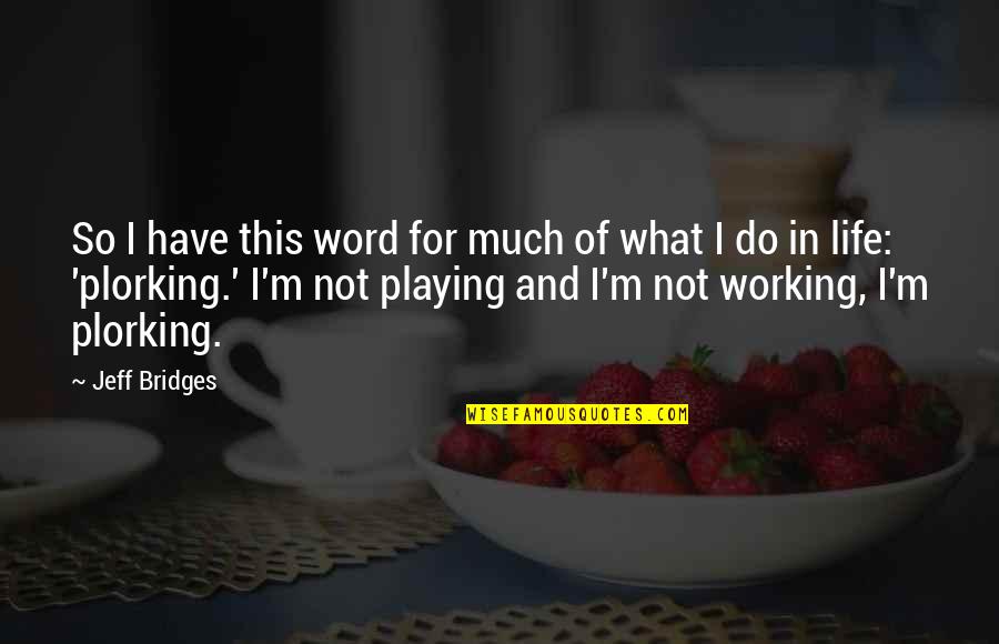Vujaklija Quotes By Jeff Bridges: So I have this word for much of