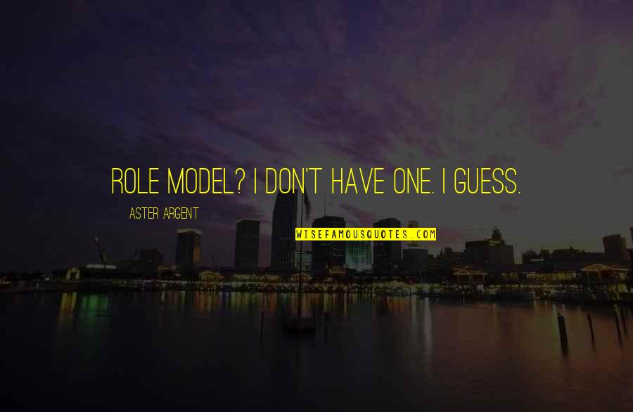 Vujaklija Rade Quotes By Aster Argent: Role model? I don't have one. I guess.