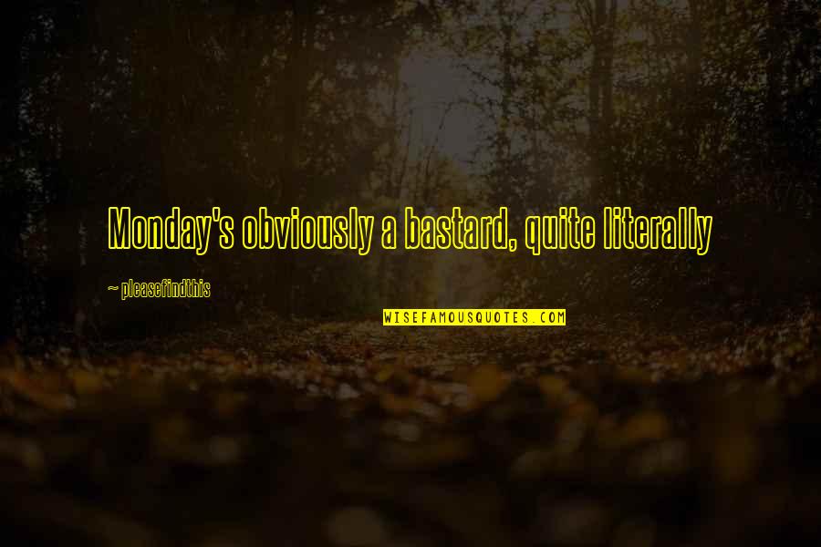 Vujanovic Klas Quotes By Pleasefindthis: Monday's obviously a bastard, quite literally Vujanovic Klas Quotes By Pleasefindthis: Monday's obviously a bastard, quite literally
