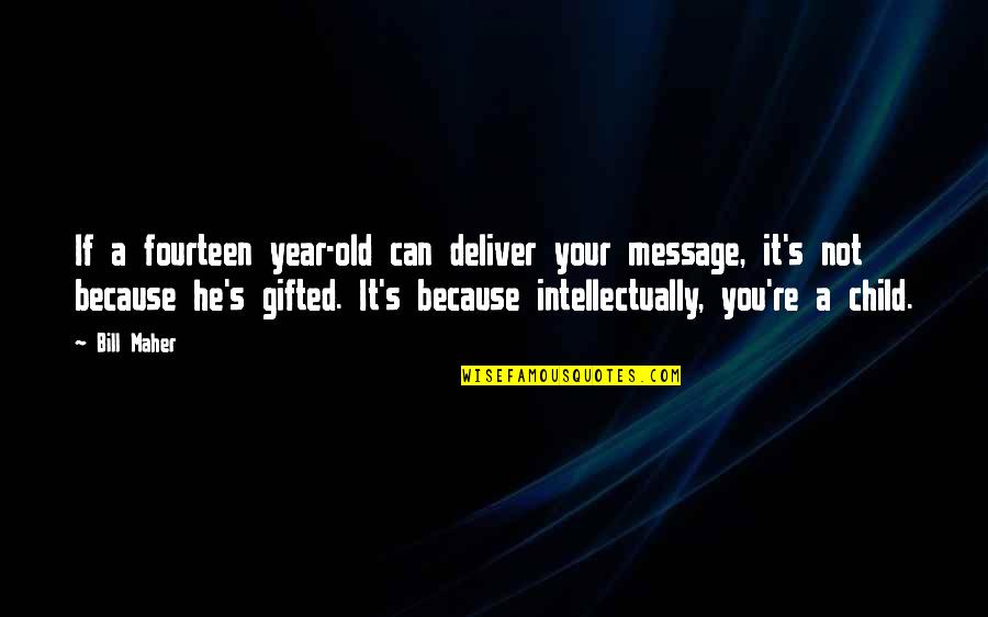 Vujanovic Origin Quotes By Bill Maher: If a fourteen year-old can deliver your message, Vujanovic Origin Quotes By Bill Maher: If a fourteen year-old can deliver your message,