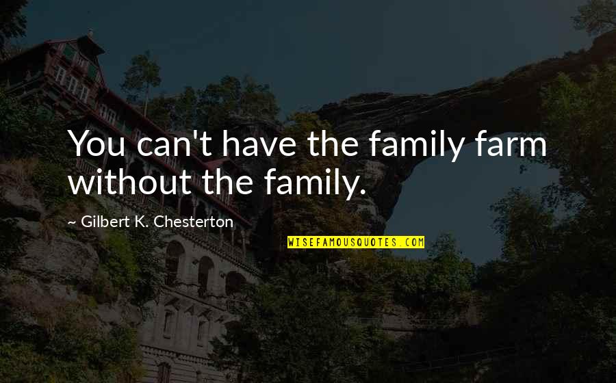 Vujanovic Origin Quotes By Gilbert K. Chesterton: You can't have the family farm without the Vujanovic Origin Quotes By Gilbert K. Chesterton: You can't have the family farm without the