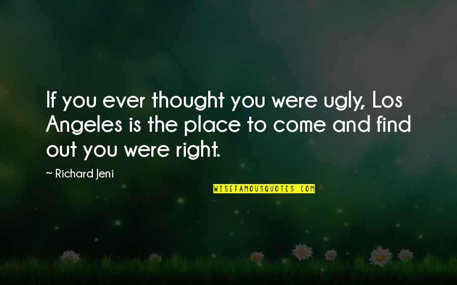 Vujanovic Origin Quotes By Richard Jeni: If you ever thought you were ugly, Los Vujanovic Origin Quotes By Richard Jeni: If you ever thought you were ugly, Los