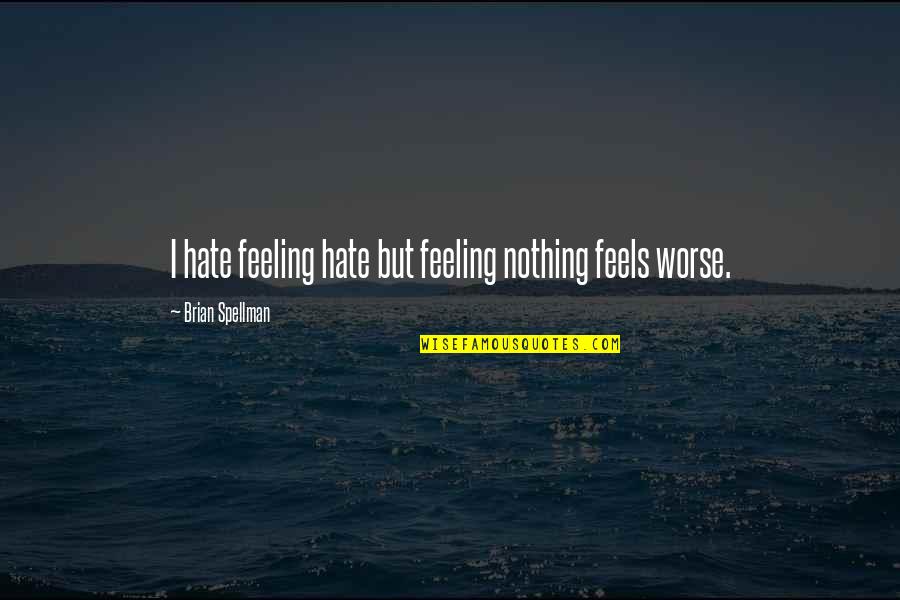 Vujasinovic Beckcom Quotes By Brian Spellman: I hate feeling hate but feeling nothing feels Vujasinovic Beckcom Quotes By Brian Spellman: I hate feeling hate but feeling nothing feels