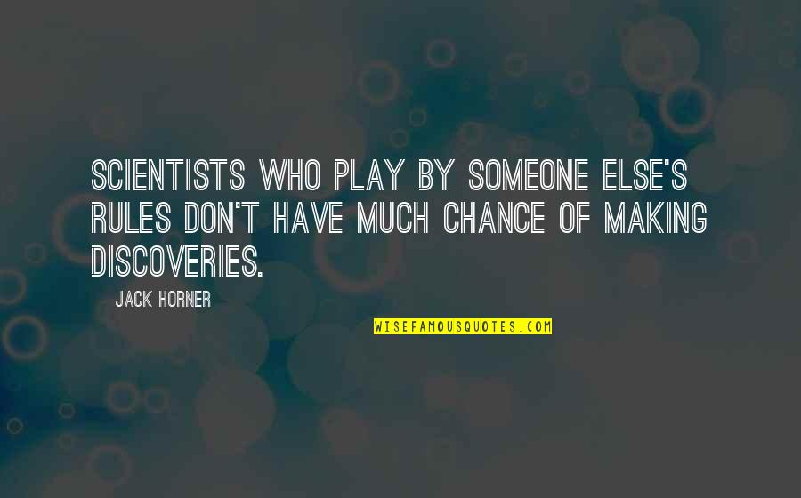 Vujasinovic Stovariste Quotes By Jack Horner: Scientists who play by someone else's rules don't Vujasinovic Stovariste Quotes By Jack Horner: Scientists who play by someone else's rules don't