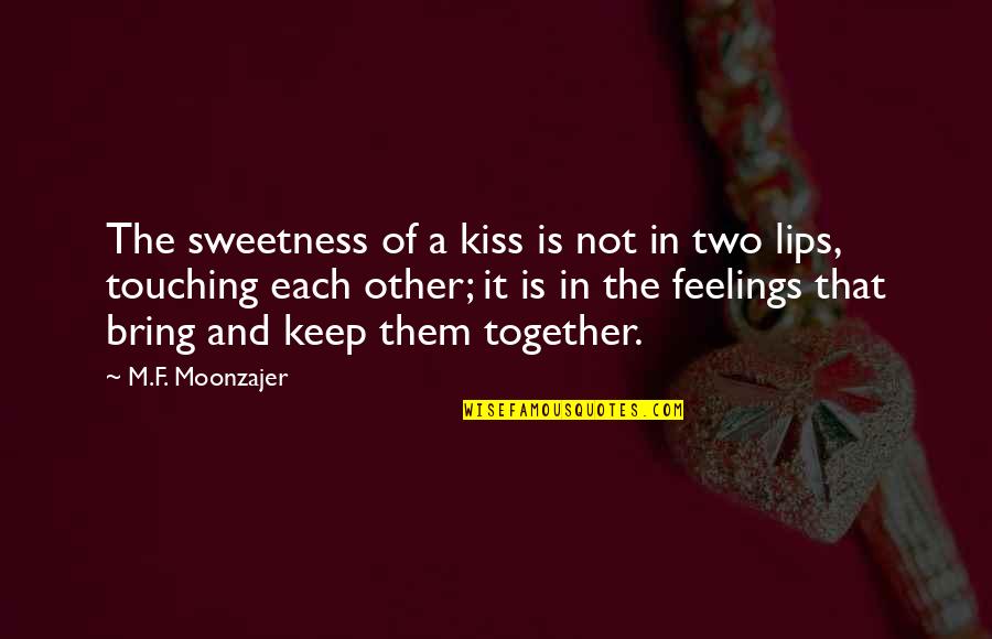 Vujasinovic Stovariste Quotes By M.F. Moonzajer: The sweetness of a kiss is not in Vujasinovic Stovariste Quotes By M.F. Moonzajer: The sweetness of a kiss is not in