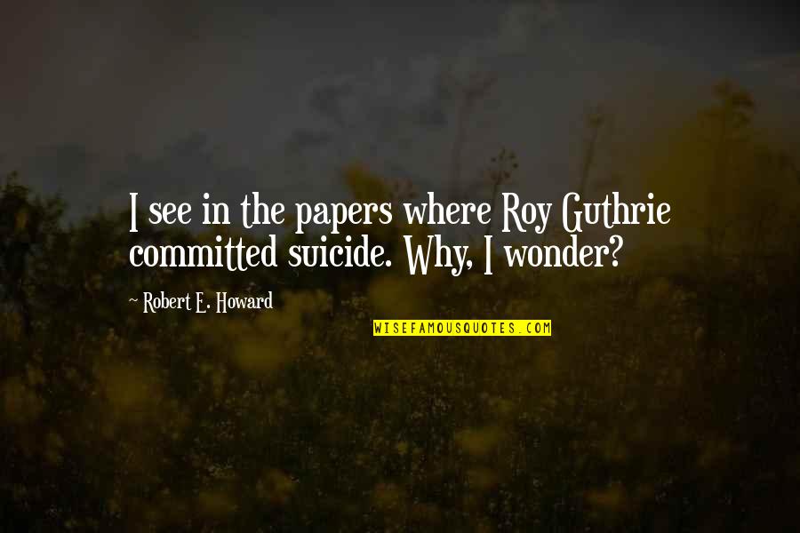 Vujasinovic Stovariste Quotes By Robert E. Howard: I see in the papers where Roy Guthrie Vujasinovic Stovariste Quotes By Robert E. Howard: I see in the papers where Roy Guthrie