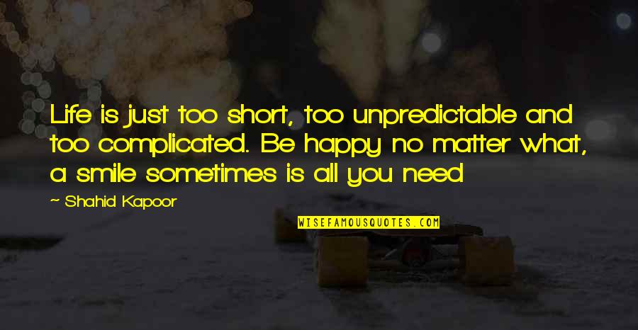 Vujasinovic Stovariste Quotes By Shahid Kapoor: Life is just too short, too unpredictable and Vujasinovic Stovariste Quotes By Shahid Kapoor: Life is just too short, too unpredictable and
