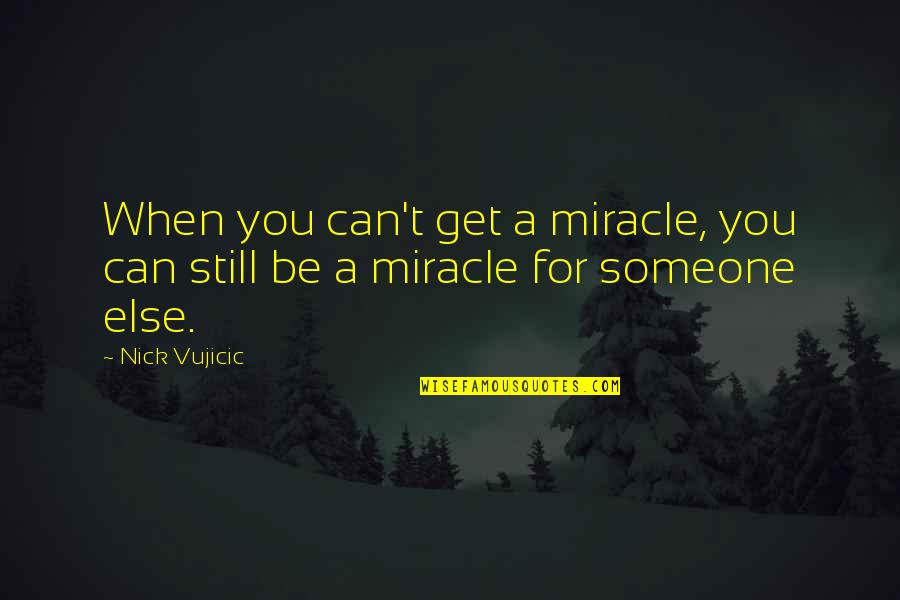 Vujicic Quotes By Nick Vujicic: When you can't get a miracle, you can