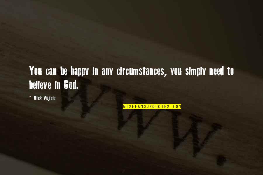 Vujicic Quotes By Nick Vujicic: You can be happy in any circumstances, you