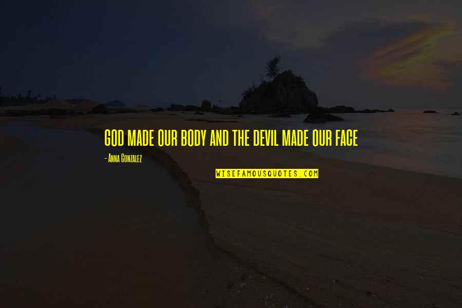 Vujnovich Football Quotes By Anna Gonzalez: god made our body and the devil made