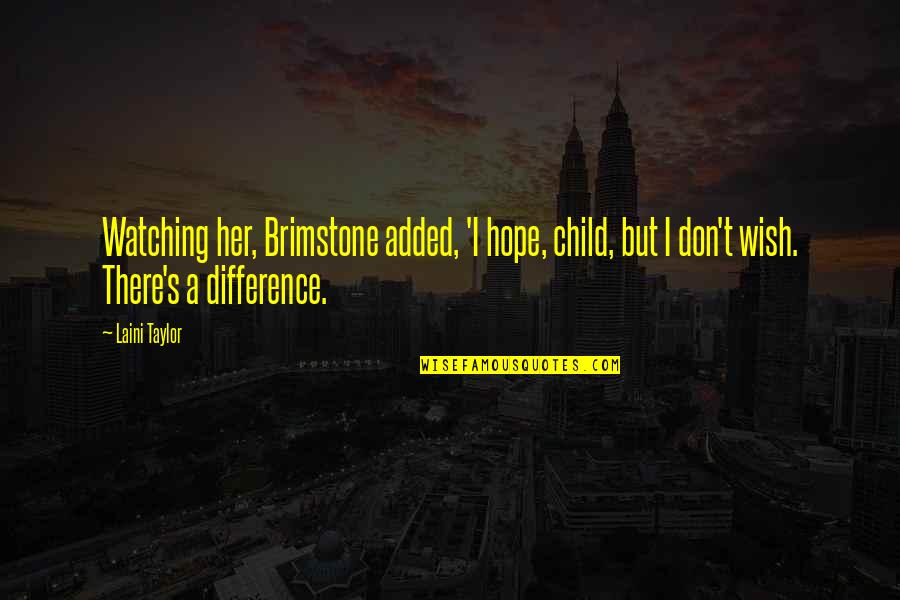Vukanovic Aleksa Quotes By Laini Taylor: Watching her, Brimstone added, 'I hope, child, but Vukanovic Aleksa Quotes By Laini Taylor: Watching her, Brimstone added, 'I hope, child, but