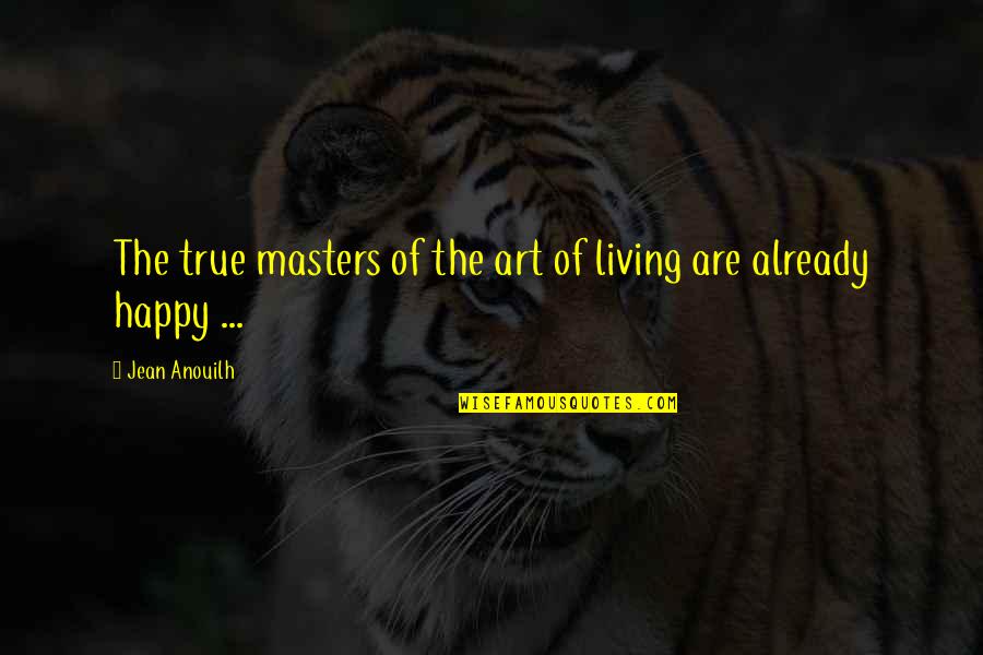 Vukanovic Nebojsa Quotes By Jean Anouilh: The true masters of the art of living