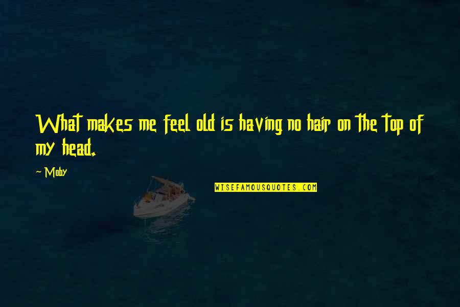 Vukanovic Nebojsa Quotes By Moby: What makes me feel old is having no