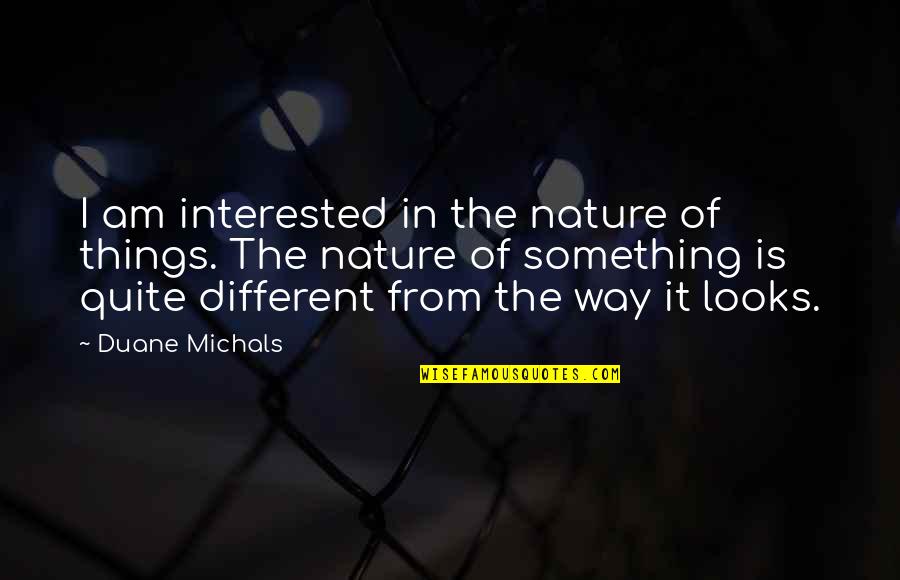 Vukasin Markovic Quotes By Duane Michals: I am interested in the nature of things. Vukasin Markovic Quotes By Duane Michals: I am interested in the nature of things.