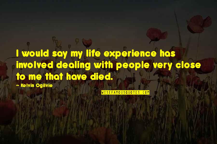 Vukcevich Quotes By Kelvin Ogilvie: I would say my life experience has involved Vukcevich Quotes By Kelvin Ogilvie: I would say my life experience has involved