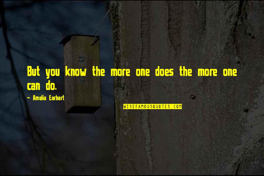 Vukelic Family Quotes By Amelia Earhart: But you know the more one does the Vukelic Family Quotes By Amelia Earhart: But you know the more one does the
