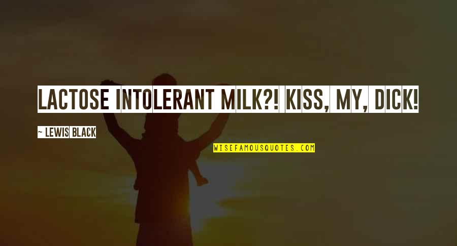 Vukelic Try Quotes By Lewis Black: Lactose intolerant milk?! KISS, MY, DICK!