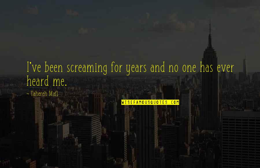 Vukelich Family Quotes By Tahereh Mafi: I've been screaming for years and no one Vukelich Family Quotes By Tahereh Mafi: I've been screaming for years and no one