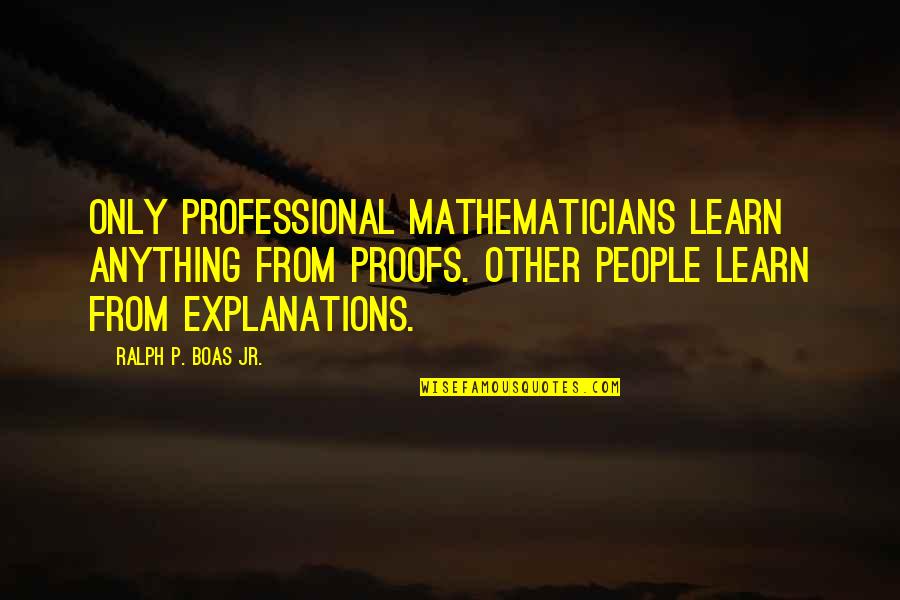 Vukica Mikaca Quotes By Ralph P. Boas Jr.: Only professional mathematicians learn anything from proofs. Other Vukica Mikaca Quotes By Ralph P. Boas Jr.: Only professional mathematicians learn anything from proofs. Other