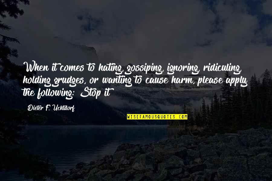 Vukmirovic Mateja Quotes By Dieter F. Uchtdorf: When it comes to hating, gossiping, ignoring, ridiculing,