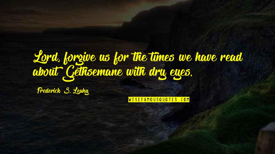 Vukmirovic Mateja Quotes By Frederick S. Leahy: Lord, forgive us for the times we have