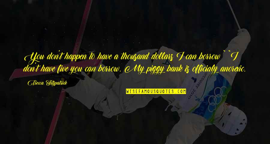 Vukosava Pekovic Quotes By Becca Fitzpatrick: You don't happen to have a thousand dollars Vukosava Pekovic Quotes By Becca Fitzpatrick: You don't happen to have a thousand dollars