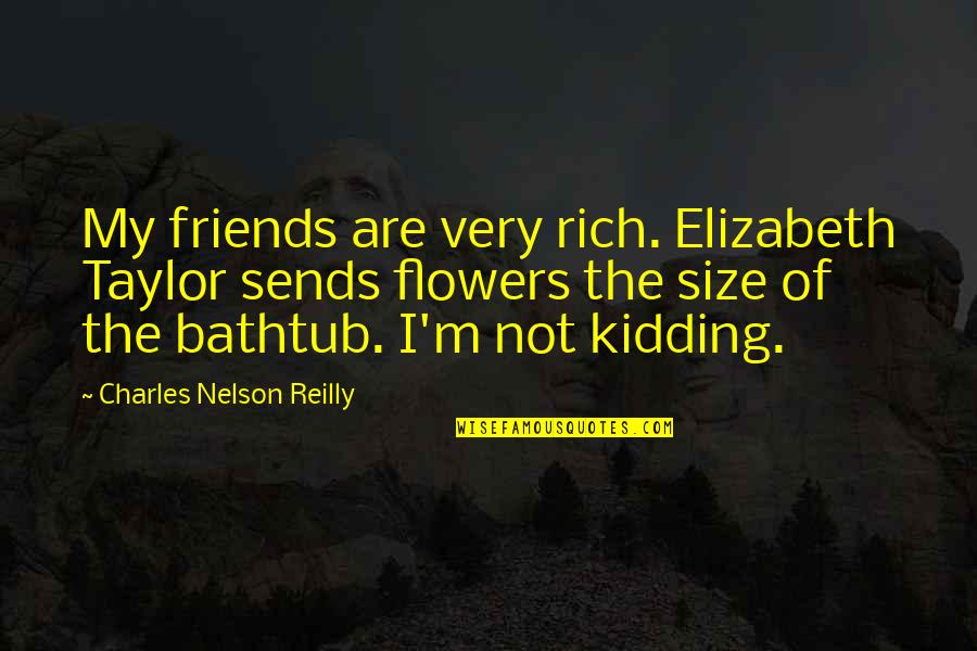 Vukosavljevica Quotes By Charles Nelson Reilly: My friends are very rich. Elizabeth Taylor sends Vukosavljevica Quotes By Charles Nelson Reilly: My friends are very rich. Elizabeth Taylor sends