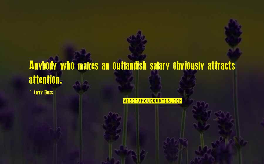 Vukosavljevica Quotes By Jerry Buss: Anybody who makes an outlandish salary obviously attracts