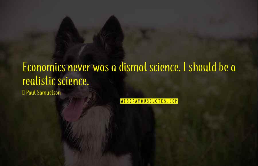 Vukosavljevica Quotes By Paul Samuelson: Economics never was a dismal science. I should